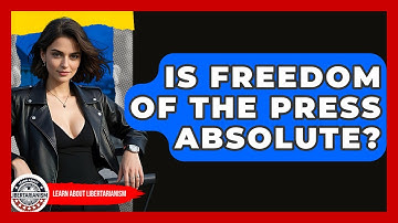 Is Freedom Of The Press Absolute? - Learn About Libertarianism