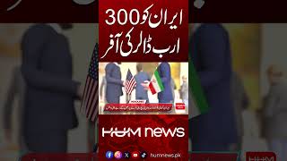$300 Billion Offer to Iran? | US Iran Talks | Hum News | Pakistan