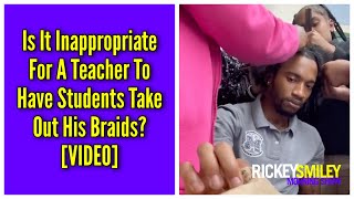 Is It Inappropriate For A Teacher To Have Students Take Out His Braids?