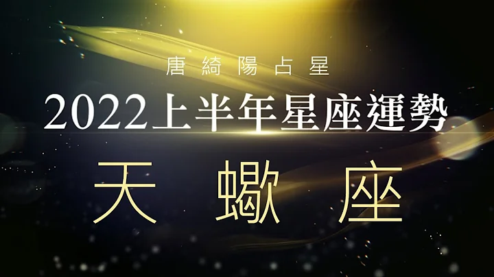 2022天蠍座｜上半年運勢｜唐綺陽｜Scorpio forecast for the first half of 2022 - 天天要聞