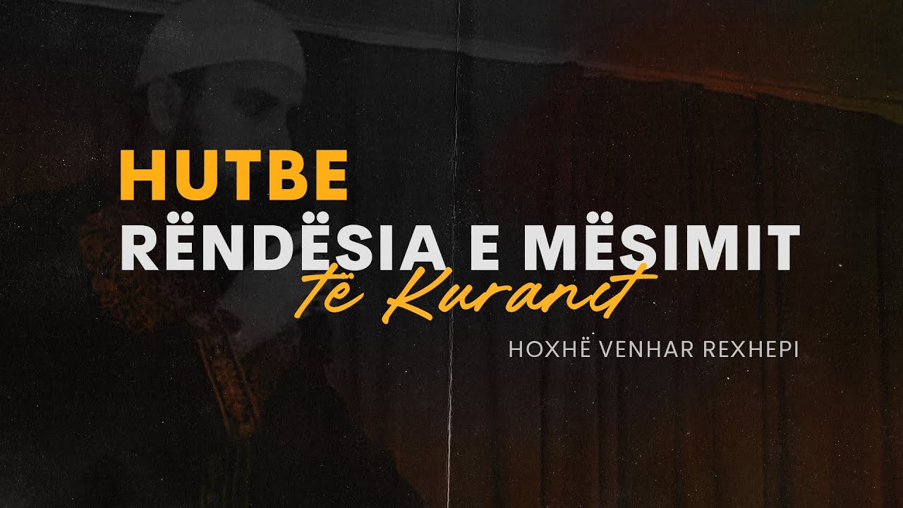 Rëndësia e mësimit të Kuranit. - Hoxhë Venhar Rexhepi