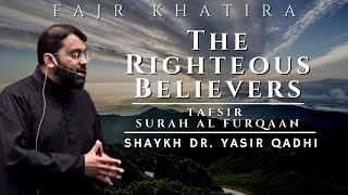 Characteristics of the Righteous Believers | Tafsir Surah Furqaan | Shaykh Dr. Yasir Qadhi