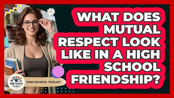 What Does Mutual Respect Look Like In A High School Friendship? - High School Toolkit