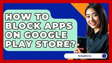 How To Block Apps On Google Play Store? - Be App Savvy
