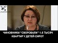 Чиновники &quot;своровали&quot; 1.5 тысяч квартир у Детей сирот?