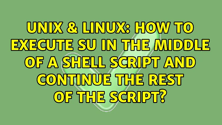 How to execute su in the middle of a shell script and continue the rest of the script?