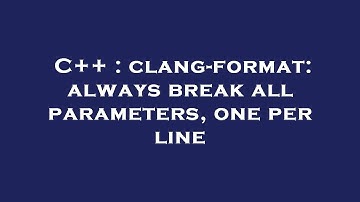 C++ : clang-format: always break all parameters, one per line