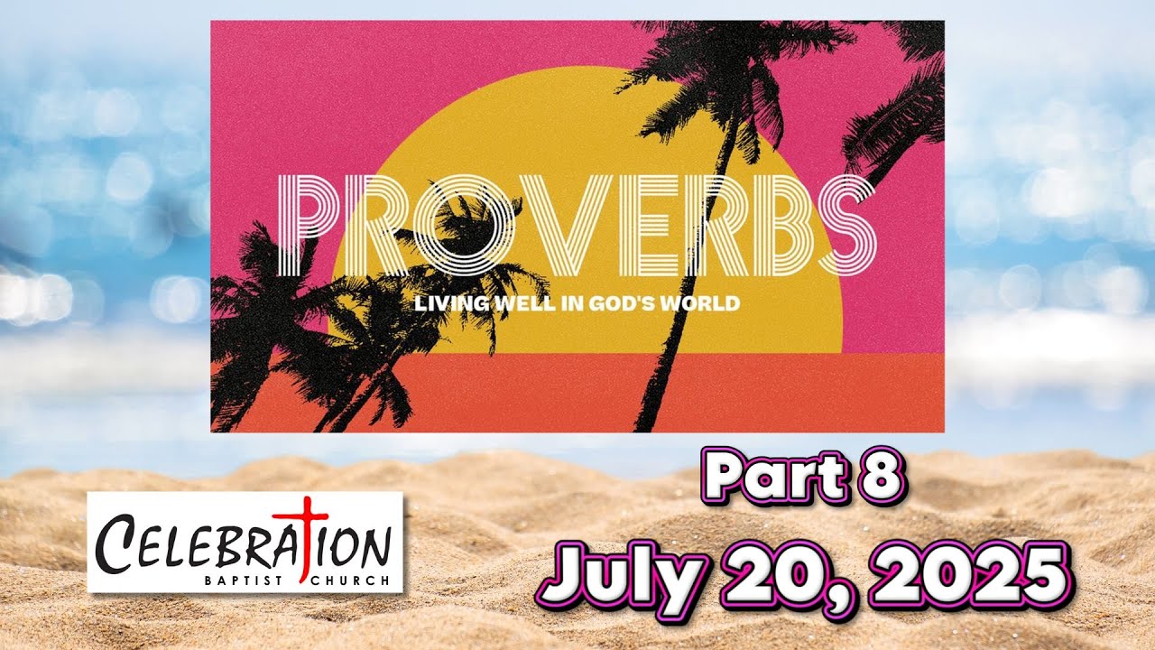 PROVERBS: Living Well In God’s World ~ Part 8 - July 20, 2025