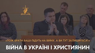 «Тож брати ваші підуть на війну, а ви тут залишитеся?» - Війна в Україні і Християнин | Кибукевич А.