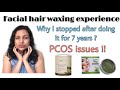 Waxing facial hair | why I stopped after doing it for 7 years | PCOS issues