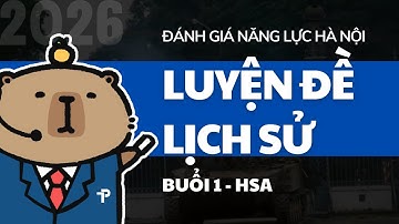 [ĐGNL HN] LỊCH SỬ - CHỮA ĐỀ 1 - LUYỆN THI ĐÁNH GIÁ NĂNG LỰC HÀ NỘI - HSA