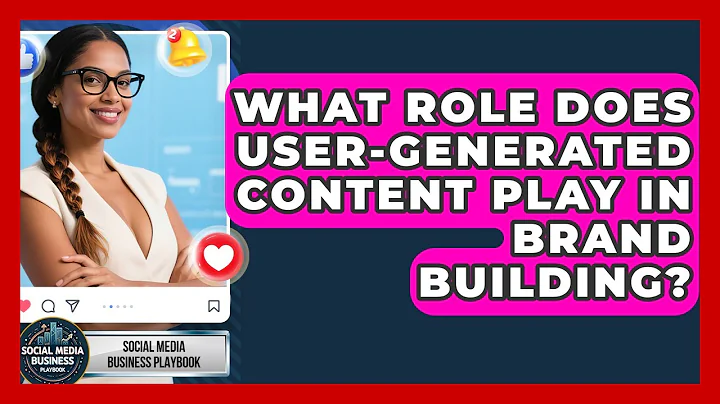 What Role Does User-Generated Content Play in Brand Building? | Social Media Business Playbook News