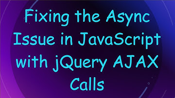 Fixing the Async Issue in JavaScript with jQuery AJAX Calls