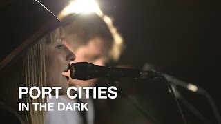 Port Cities | In The Dark | First Play Live chords