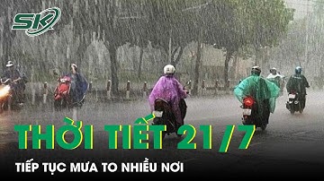 Dự Báo Thời Tiết Ngày 21/7: Nhiều Nơi Trên Cả Nước Tiếp Tục Dồn Dập, Mưa To | SKĐS