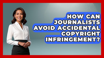 How Can Journalists Avoid Accidental Copyright Infringement? - Journalism Explained