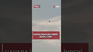 Havada insan benzeri uçan cisim herkesi şaşırttı