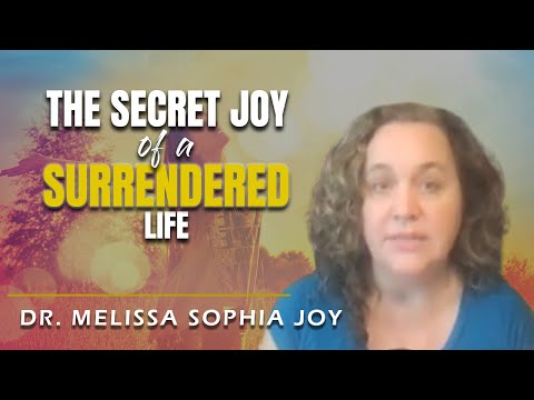 The Secret Joy of A Surrendered Life | Dr. Melissa Sophia Joy