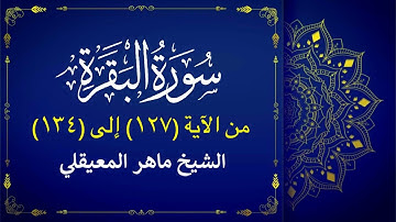 سورة البقرة الآية (١٢٧-١٣٤) ماهر المعيقلي🎙️| الورد اليومي فى حفظ القرآن الكريم 📖 | حياة طيبة 🤍