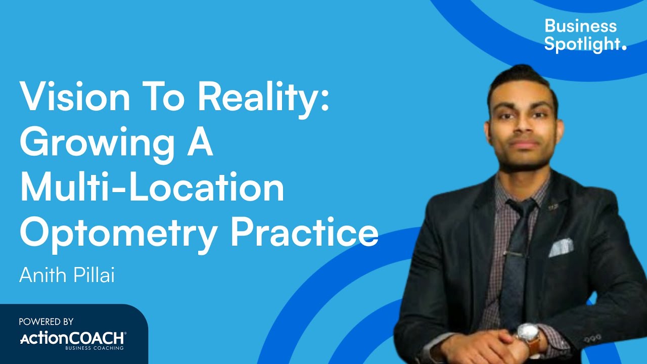 VISION TO REALITY:GROWING A MULTI-LOCATION OPTOMETRY PRACTICE| Anith Pillai | The Business Spotlight
