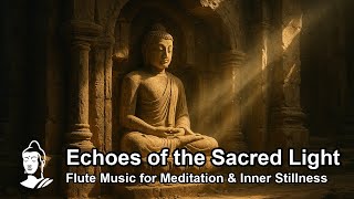 Echoes of the Sacred Light – Flute Music for Meditation & Inner Stillness