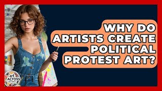 Why Do Artists Create Political Protest Art? - Art Across Cultures