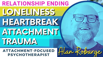 When Relationships End: Loneliness, Heartbreak, and Attachment Trauma, Alan Robarge, Psychotherapist