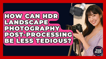 How Can HDR Landscape Photography Post-processing Be Less Tedious? - Image Review Studio