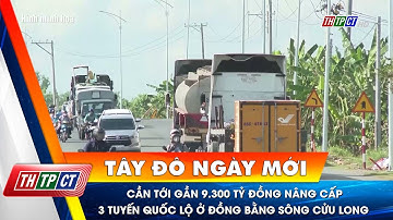 Cần tới gần 9.300 tỷ đồng nâng cấp 3 tuyến quốc lộ ở đồng bằng sông cửu long | Cần Thơ TV