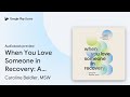 When You Love Someone in Recovery: A Hopeful… by Caroline Beidler, MSW · Audiobook preview
