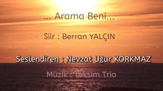 Arama Beni - Şiir : Berran Yalçın - Seslendiren : Nevzat Uğur Korkmaz
