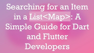 Searching for an Item in a List Map : A Simple Guide for Dart and Flutter Developers