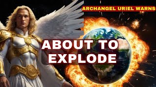 Important Warning from Archangel Uriel: The Earth is about to Explode