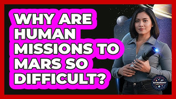 Why Are Human Missions To Mars So Difficult? - Astronomy Made Simple