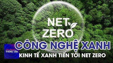 Công nghệ xanh, kinh tế xanh tiến tới Net Zero | Tin nhanh Thông tấn