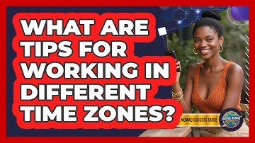What Are Tips For Working In Different Time Zones?