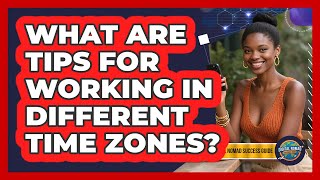 What Are Tips For Working In Different Time Zones?