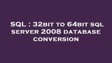 SQL : 32bit to 64bit sql server 2008 database conversion