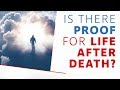 Is there proof for life after death? A big reason to believe