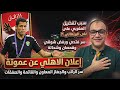 إعلان الاهلي عن عموتة وسر الراتب والجهاز المعاون والقائمة والصفقات وسبب تفضيل المغربي على البرتغالي 