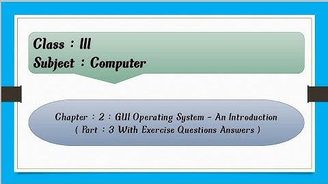 GUI Operating System - An Introduction | Chapter : 2 | Part : 3 With Exercise Questions Answers