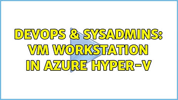 DevOps & SysAdmins: VM Workstation in azure Hyper-V