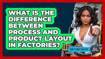 What Is The Difference Between Process And Product Layout In Factories? - How It Comes Together