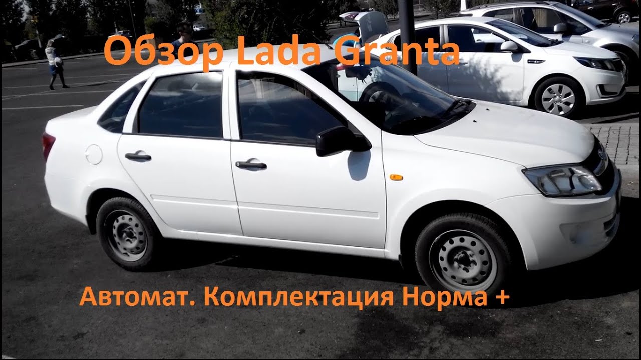 Pro обзор | Лада Гранта Комплектация Норма+, Автомат. 1,6 литра 98 л.с.