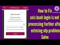 Fix Axis mobile app login is not processing further after entering OTP Problem | Axis app OTP fill