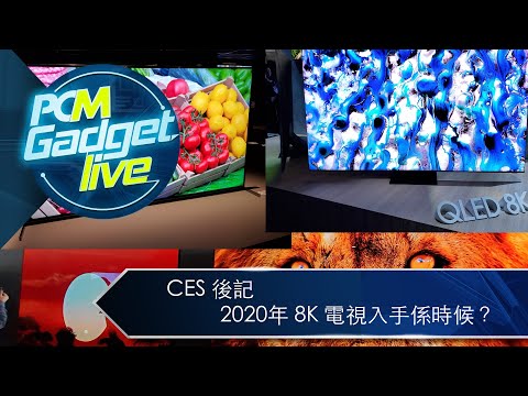 PCM Gadget Live Ep44：(PCM x Post76) CES 後記：2020 8K 電視入手係時候？
