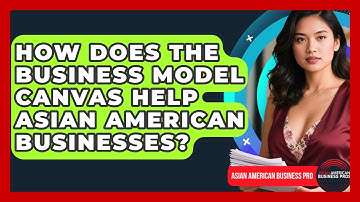 How Does The Business Model Canvas Help Asian American Businesses? - Asian American Business Pros