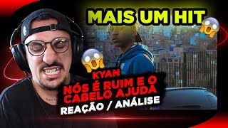 !!!MAIS UM HIT!!! Kyan 'Nós é Ruim e o Cabelo Ajuda' [Reação/Análise]