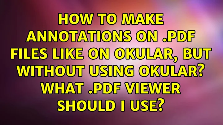 How to make annotations on .PDF files like on Okular, but without using Okular? What .PDF viewer...
