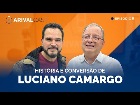 ArivalCast 9 | Luciano Camargo: História e Conversão